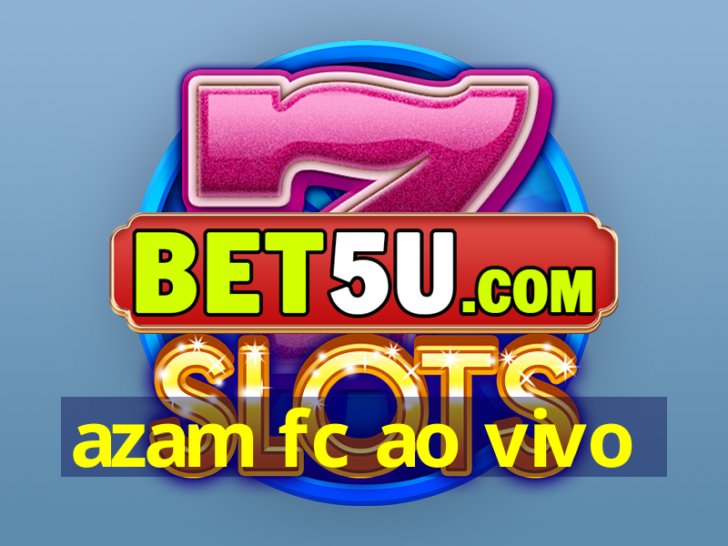 azam fc ao vivo